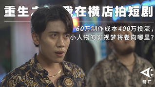 重生之我在横店拍短剧：60万制作成本400万投流，小人物的影视梦将卷向哪里？